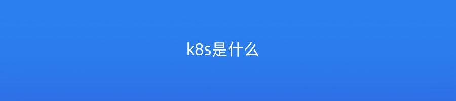 k8s是什么