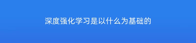 深度强化学习是以什么为基础的