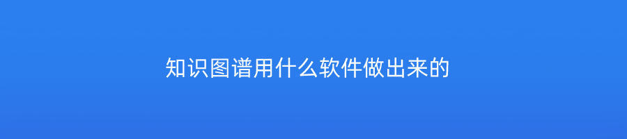 知识图谱用什么软件做出来的