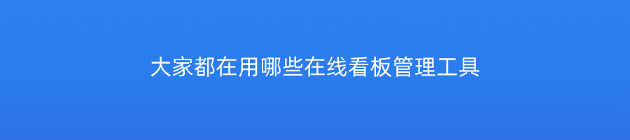 大家都在用哪些在线看板管理工具