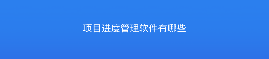 项目进度管理软件有哪些