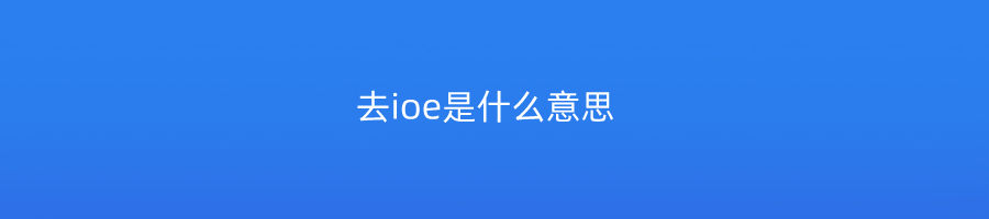 去ioe是什么意思