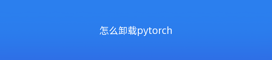 怎么卸载pytorch