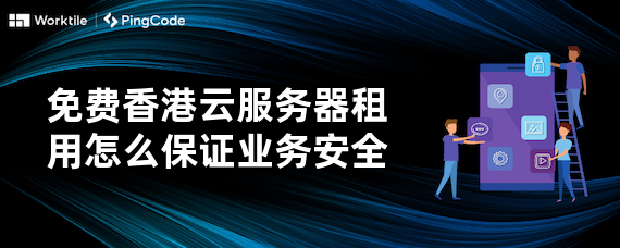 免费香港云服务器租用怎么保证业务安全