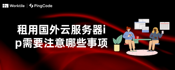 租用国外云服务器ip需要注意哪些事项