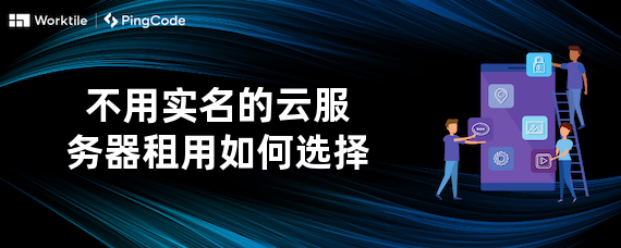 不用实名的云服务器租用如何选择