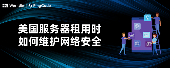 如何在美国服务器租用时维护网络安全