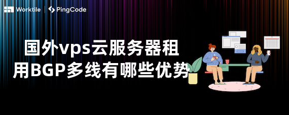 国外vps云服务器租用BGP多线有哪些优势
