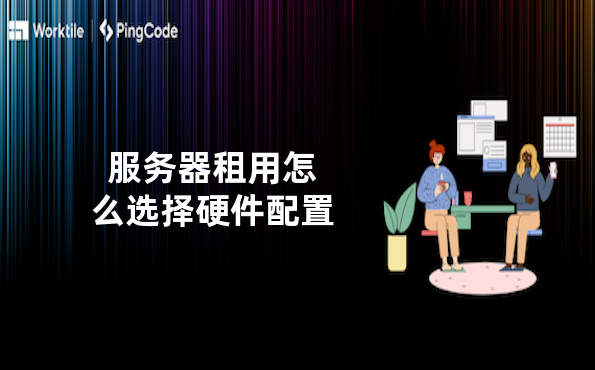 服务器租用怎么选择硬件配置