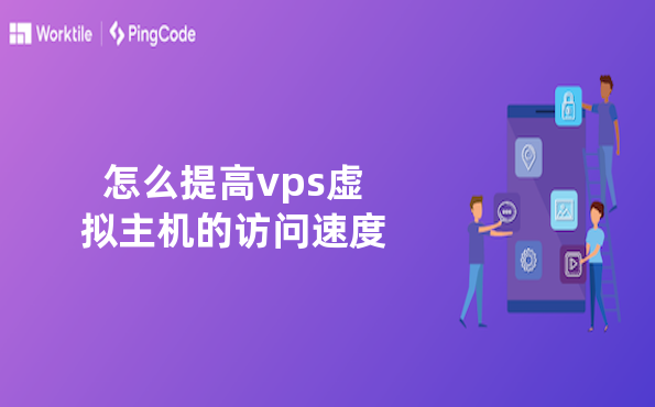 怎么提高vps虚拟主机的访问速度