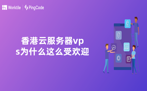 香港云服务器vps为什么这么受欢迎