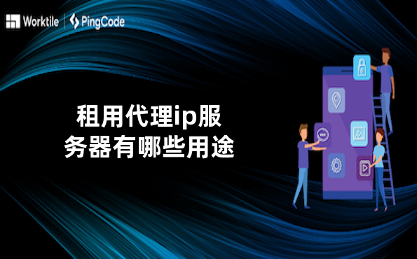 租用代理ip服务器有哪些用途