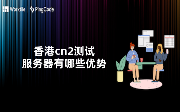 香港cn2测试服务器有哪些优势