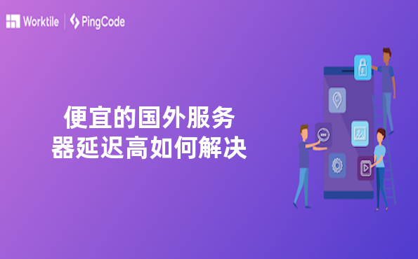 便宜的国外服务器延迟高如何解决