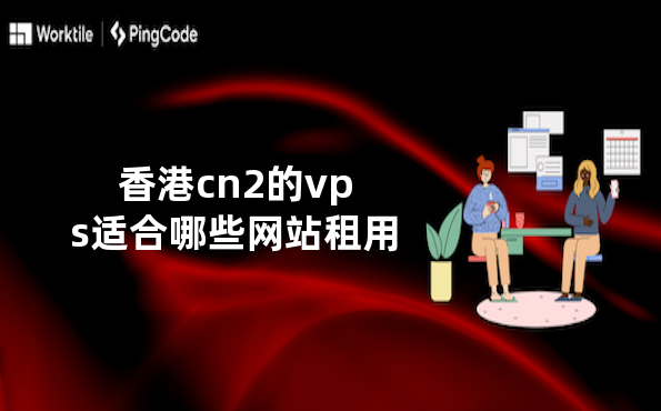 香港cn2的vps适合哪些网站租用
