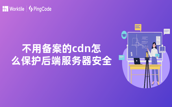 不用备案的cdn怎么保护后端服务器安全