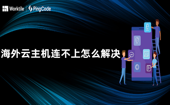 海外云主机连不上怎么解决