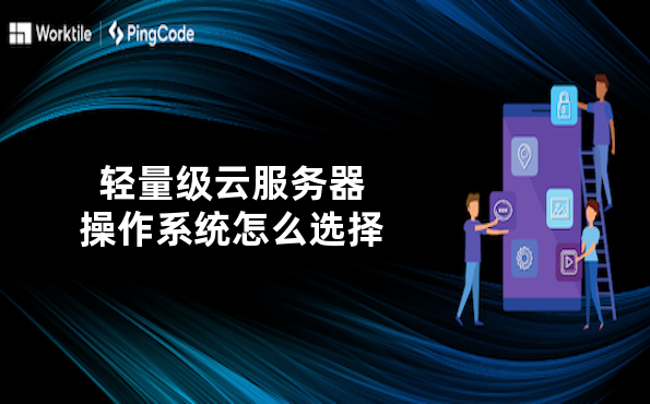 轻量级云服务器操作系统怎么选择
