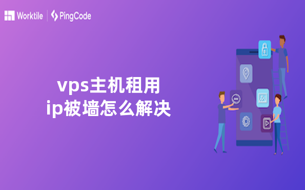 vps主机租用ip被墙怎么解决
