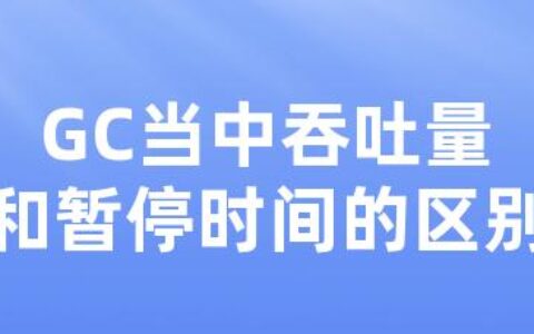 GC当中吞吐量和暂停时间的区别