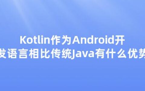 Kotlin作为Android开发语言相比传统Java有什么优势