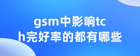 gsm中影响tch完好率的都有哪些