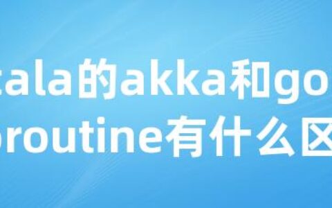 scala的akka和go的goroutine有什么区别