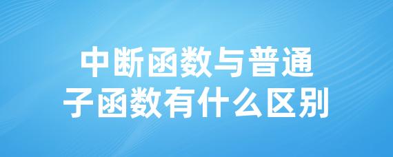 中断函数与普通子函数有什么区别