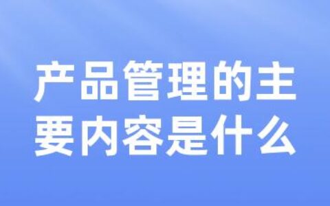 产品管理的主要内容是什么