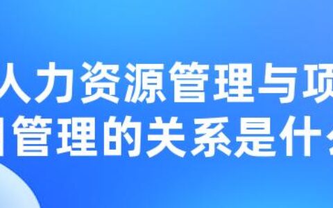 人力资源管理与项目管理的关系是什么