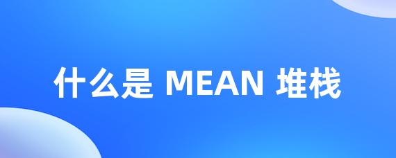 什么是 MEAN 堆栈-Worktile社区