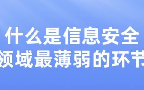 什么是信息安全领域最薄弱的环节