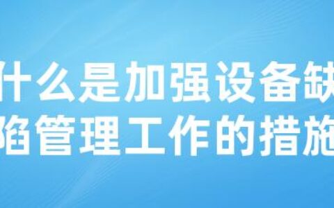 什么是加强设备缺陷管理工作的措施