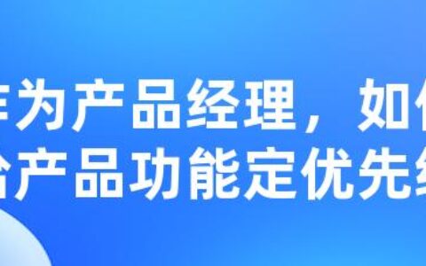 作为产品经理，如何给产品功能定优先级