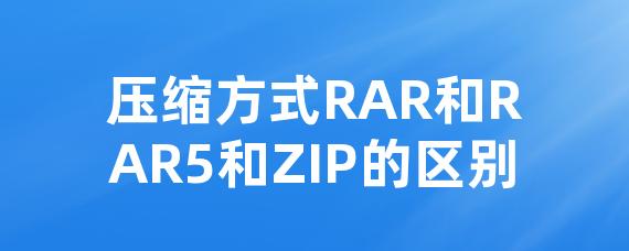 压缩方式RAR和RAR5和ZIP的区别