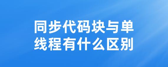 同步代码块与单线程有什么区别