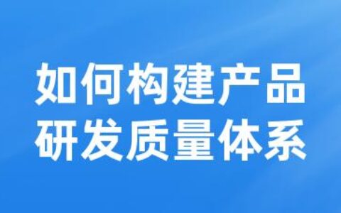 如何构建产品研发质量体系