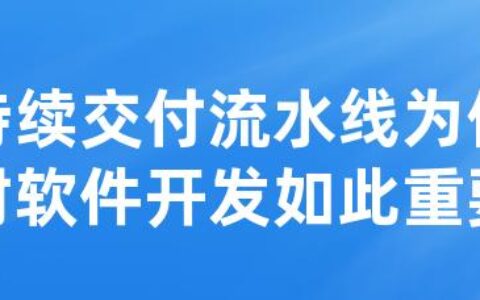 持续交付流水线为何对软件开发如此重要