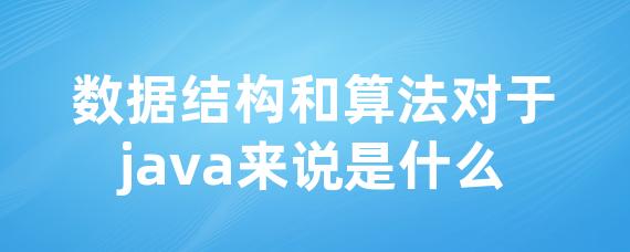 数据结构和算法对于java来说是什么