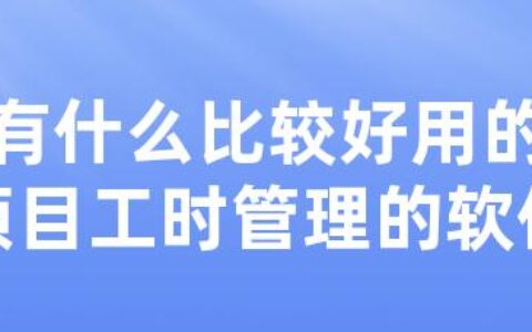 有什么比较好用的项目工时管理的软件