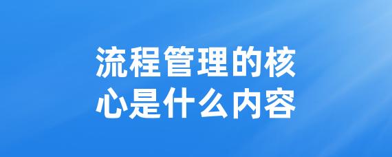 流程管理的核心是什么内容