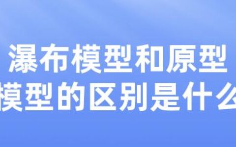 瀑布模型和原型模型的区别是什么