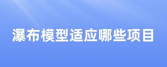 瀑布模型适应哪些项目