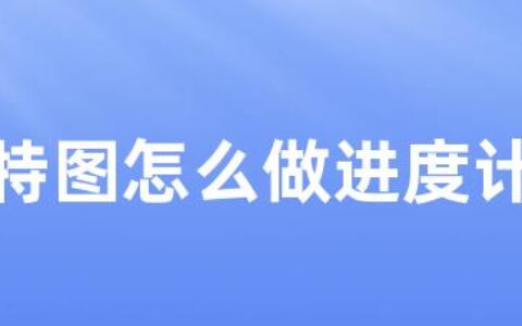 甘特图怎么做进度计划