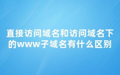 直接访问域名和访问域名下的www子域名有什么区别