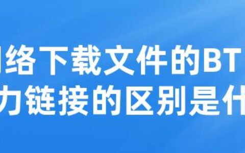 网络下载文件的BT、磁力链接的区别是什么