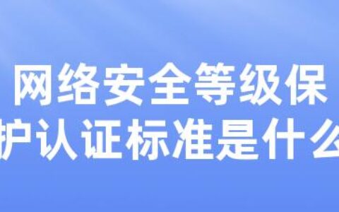 网络安全等级保护认证标准是什么