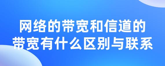 网络的带宽和信道的带宽有什么区别与联系