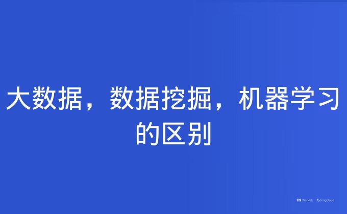 大数据，数据挖掘，机器学习的区别