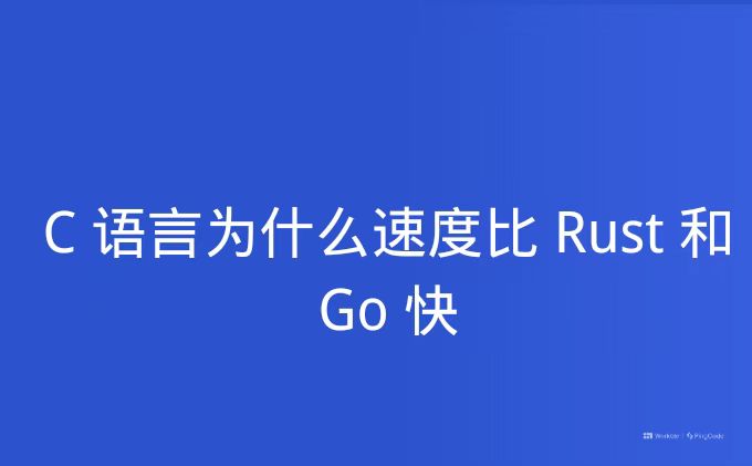 C 语言为什么速度比 Rust 和 Go 快
